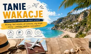 Tanie wakacje w Polsce? Sprawdź sprawdzone sposoby na udany wyjazd. Wczasy, last minute, all inclusive, city break – podróżuj mądrze i oszczędnie!