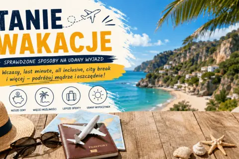 Tanie wakacje w Polsce? Sprawdź sprawdzone sposoby na udany wyjazd. Wczasy, last minute, all inclusive, city break – podróżuj mądrze i oszczędnie!