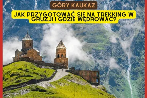 Góry Kaukaz w Gruzji. Przygotuj się na trekking i odkryj szlaki w malowniczych górach Gruzji.